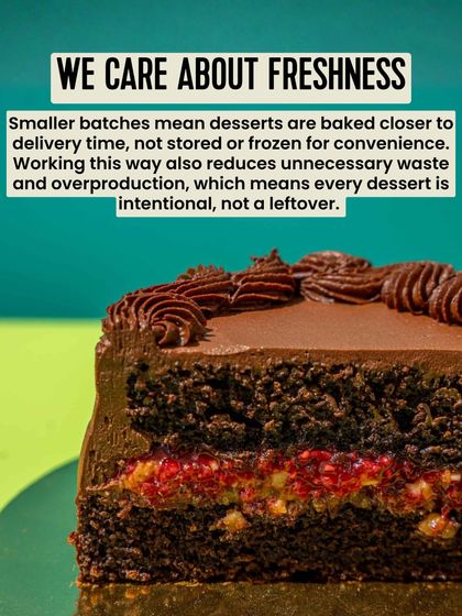 We care about freshness. Baking in smaller batches means your desserts are made closer to delivery time, not stored or frozen for convenience. It also reduces waste, making every dessert intentional.