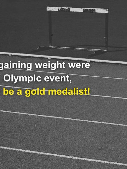 If gaining weight were an Olympic event, I'd be a gold medalist! If you feel this, let's work on a new sport together.