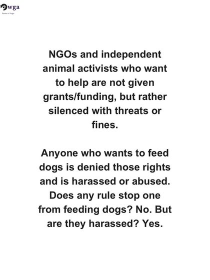 Animal activists and NGOs are often silenced with threats or fines instead of being given grants. People who want to feed dogs are harassed.