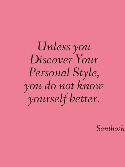 Unless you discover your personal style, you do not truly know yourself. Your style is a reflection of your inner self. The better you know yourself, the better you can dress.