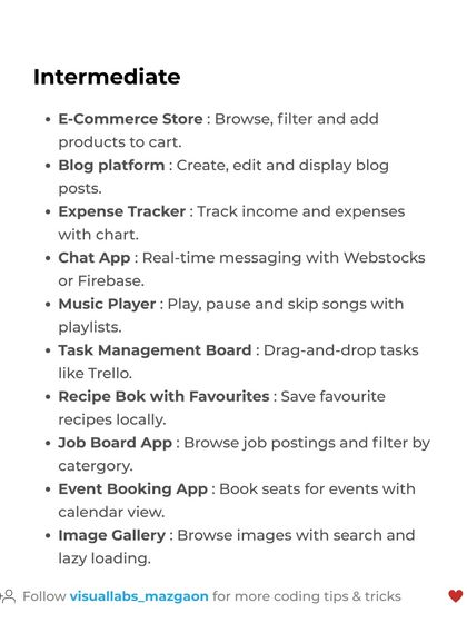 For intermediate React developers, challenge yourself with an E-Commerce Store, a real-time Chat App, or a Trello-like Task Management Board.