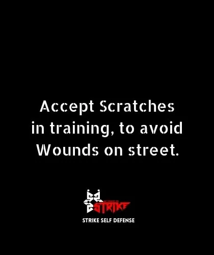 We accept scratches in training to avoid wounds on the street. The small pains of practice are what prepare you for the real dangers of a confrontation.