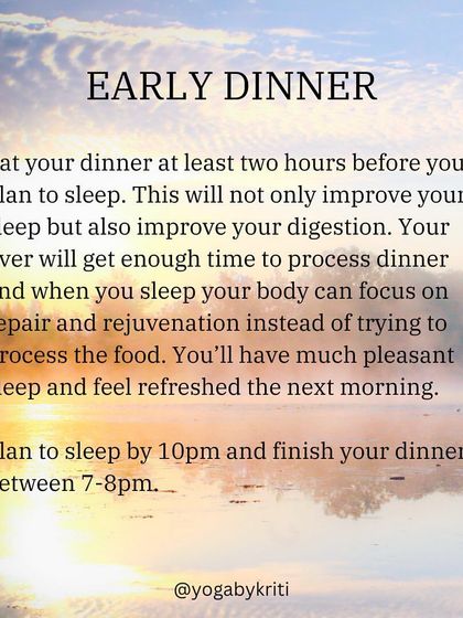 An early dinner, at least two hours before sleep, improves both sleep quality and digestion. This allows your body to focus on repair and rejuvenation overnight.
