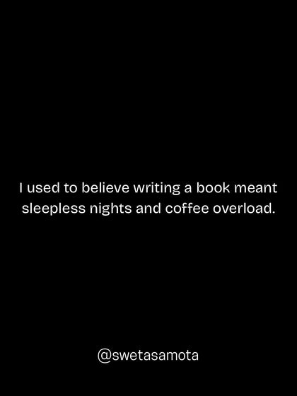 I used to think that writing a book required constant hustle and caffeine. I was wrong.
