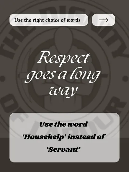 Respect goes a long way, and it's often reflected in our choice of words. Using 'househelp' instead of 'servant' is a small change that acknowledges the dignity of individuals in every profession.