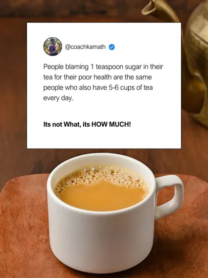 People who blame one teaspoon of sugar in their tea for their poor health are often the same people who drink 5-6 cups of tea a day. It's not what you eat, it's how much. Control the quantities.