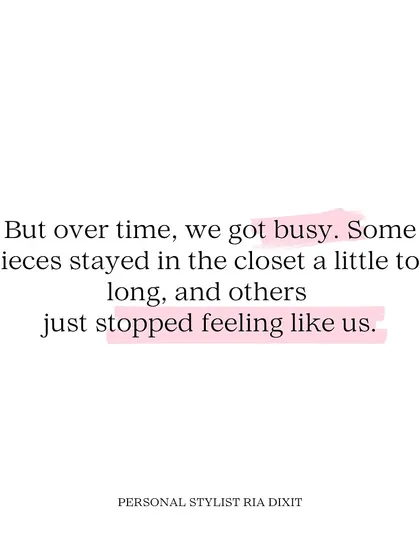 Over time, we get busy. Some pieces stay in the closet a little too long, and others just stop feeling like us. It's okay to let go and make space for the new.