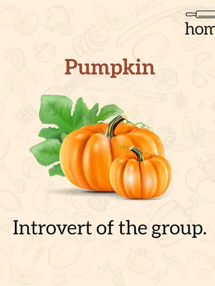 If vegetables had personalities, Pumpkin would be the introvert of the group. Quiet, a bit shy, but brings a subtle sweetness to the party.