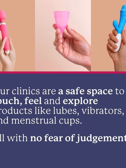 Our clinics are a safe space to touch, feel, and explore products like lubes, vibrators, and menstrual cups with no fear of judgment.