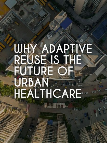 This graphic articulates a core tenet of our practice: adaptive reuse as the future of urban healthcare. By repurposing existing structures, we accelerate access to care, reduce construction costs and waste, and preserve the unique character of urban neighborhoods.