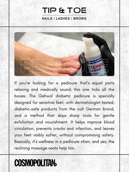 As featured in Cosmopolitan, our Gehwol diabetic pedicure is equal parts relaxing and medically sound, using dermatologist-tested products for gentle exfoliation and nourishment.