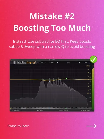 The right way to boost. Instead of aggressive boosts, try using subtractive EQ first. When you do boost, keep it subtle and use a narrow Q to find problem frequencies.