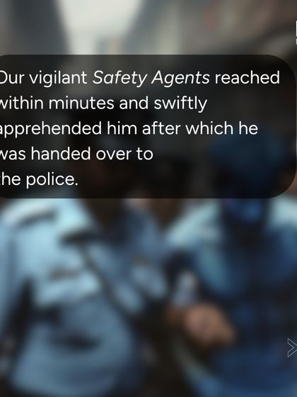 Our vigilant Safety Agents arrived within minutes of the SOS call, apprehended the man responsible for injuring the puppy, and handed him over to the police. We take all threats to community safety seriously.