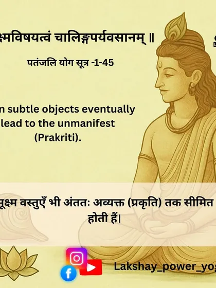 Yoga Sutra 1.45: Stating that meditation on even subtle objects eventually leads to the unmanifest (Prakriti).