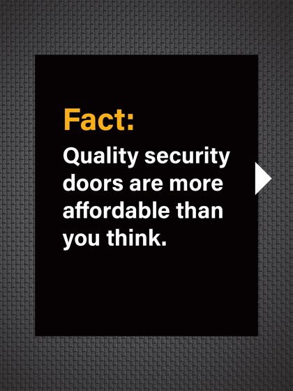 Fact: Quality security doors are more affordable than you think, especially when considering the value they provide.