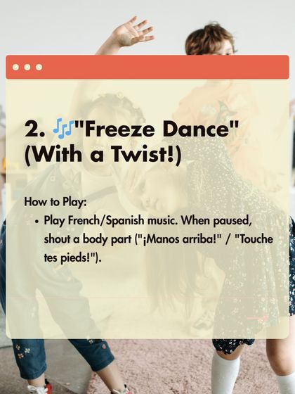 Game 2: Freeze Dance with a twist. Play French or Spanish music, and when it stops, shout out a body part for your child to touch.