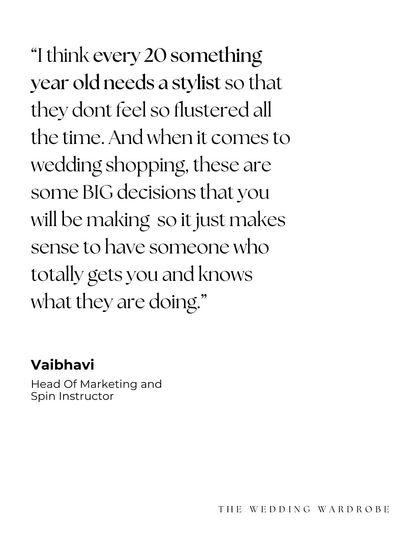 A quote from our client Vaibhavi, who believes every 20-something needs a stylist for big decisions like wedding shopping. It's about having someone who gets you and knows what they are doing.