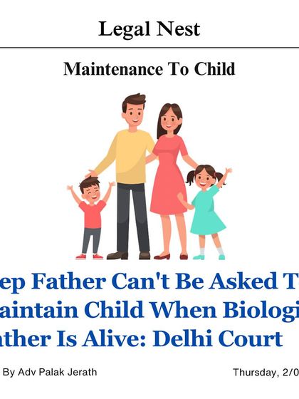 A Delhi Court has clarified that a stepfather cannot be legally required to maintain a child when the biological father is alive and capable. The primary financial responsibility remains with the biological parent.
