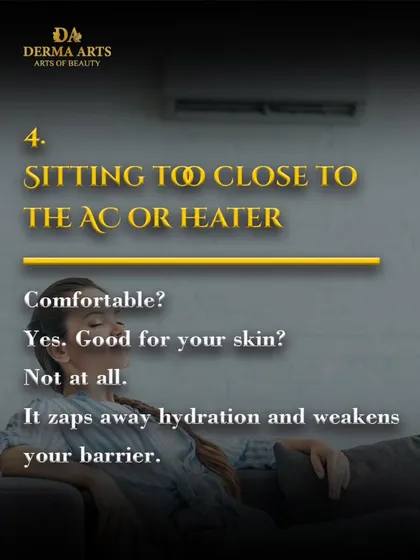 Sitting too close to the AC or heater zaps away hydration and weakens your skin's protective barrier.