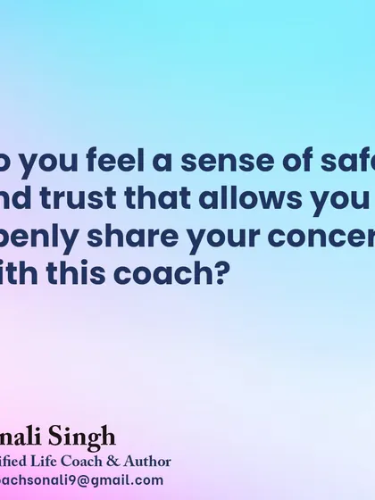 "Do you feel a sense of safety and trust that allows you to openly share your concerns with this coach?" Creating a safe, trusting space is my number one priority in every session.