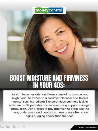 In your 40s, it's time to boost moisture and firmness. As I told Moneycontrol, you might want to switch to a creamier cleanser and thicker moisturizers. Ingredients like ceramides, peptides, and retinoids can support collagen and lock in moisture.