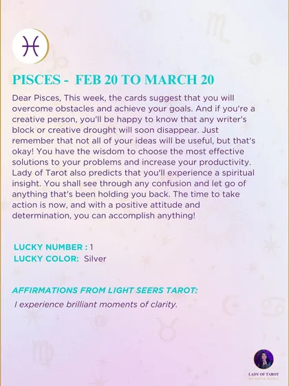 A weekly tarot reading for Pisces. You will overcome obstacles and achieve your goals. Any writer's block or creative drought will soon disappear.