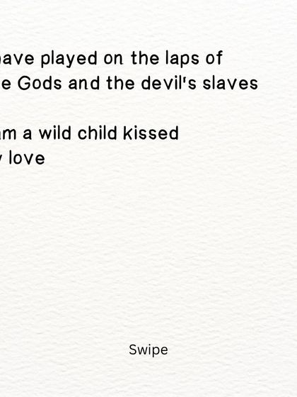A poem about being a wild child kissed by love, who has played on the laps of both Gods and the devil's slaves.