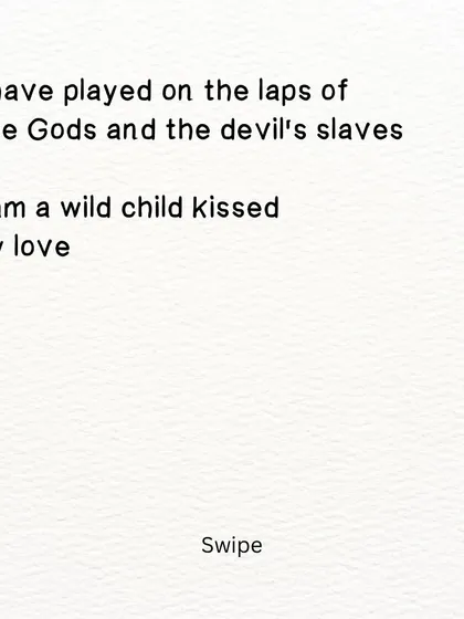 A poem about being a wild child kissed by love, who has played on the laps of both Gods and the devil's slaves.