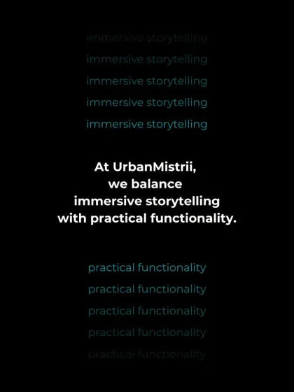At UrbanMistrii, we balance immersive storytelling with practical functionality. We believe that the most successful designs are those that are both captivating and completely effortless to experience.