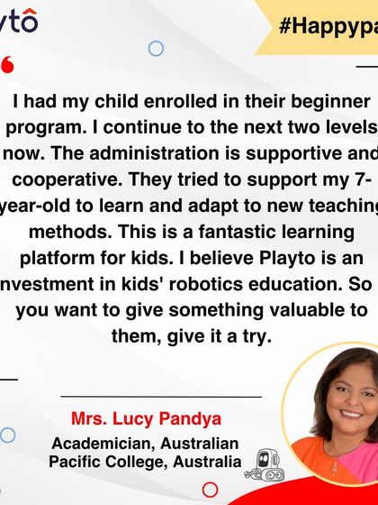 An academician from Australia calls Playto an "investment in kids' robotics education." She appreciates the supportive administration and how our teaching methods helped her 7-year-old adapt and learn.