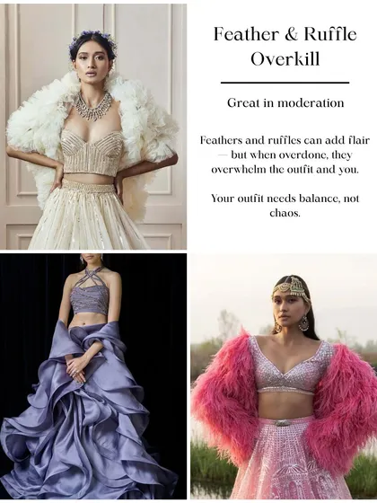 Bridal trend to use with caution: Feather and ruffle overkill. A little bit can add flair, but too much can overwhelm you and the outfit. Balance is key.