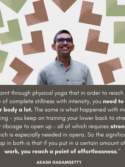 A quote from our faculty Akash Gadamsetty on the connection between the physical work in yoga and the strength required for singing opera.