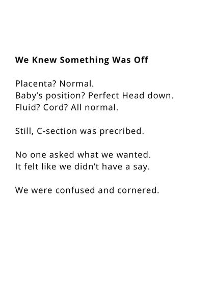 They felt confused and cornered. Even though all reports seemed normal, a C-section was prescribed without discussion. They knew something was off.