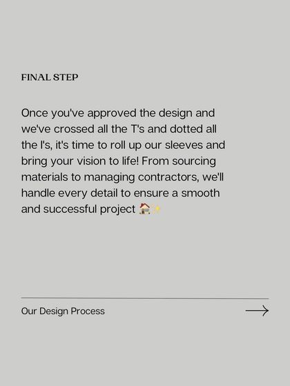 With the design approved, my team and I roll up our sleeves. I handle everything from sourcing materials to managing contractors, ensuring a seamless execution of your project.