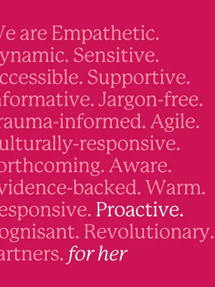 We are empathetic, dynamic, evidence-backed, and proactive. This is our promise to you. We are for her.