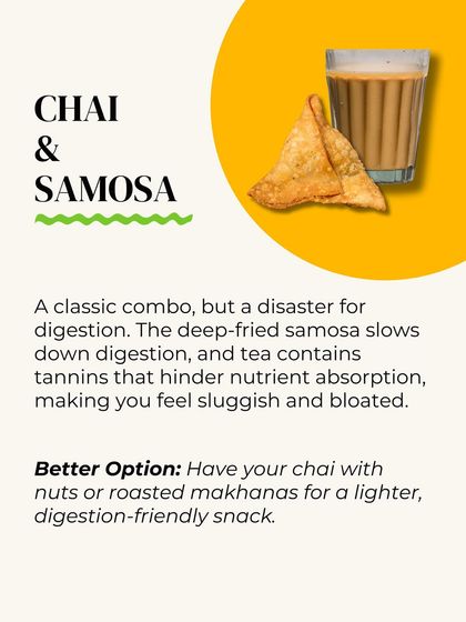 The classic chai and samosa is a disaster for digestion. The deep-fried snack slows digestion, while tea's tannins hinder nutrient absorption.