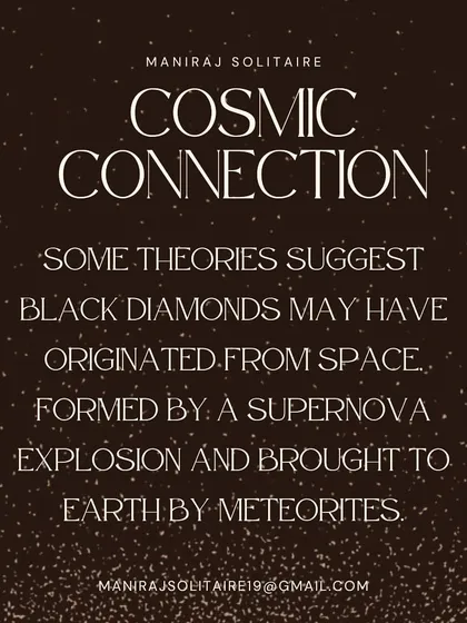 Here's a fascinating theory: some scientists believe black diamonds may have originated from space. They suggest these gems were formed in supernova explosions and brought to Earth by meteorites.