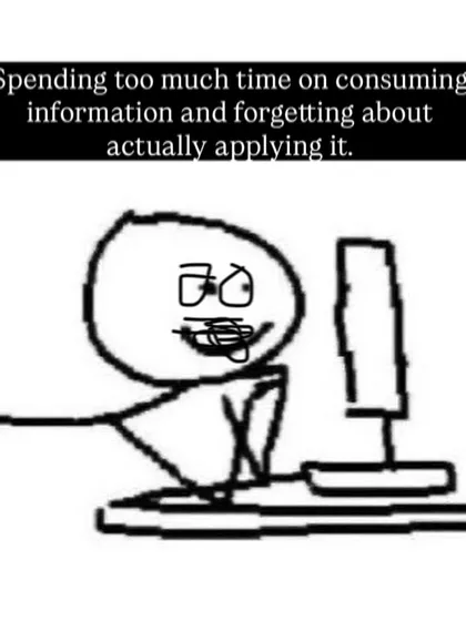 Don't make the mistake of spending all your time consuming information and forgetting to actually apply it. Knowledge without action is useless.