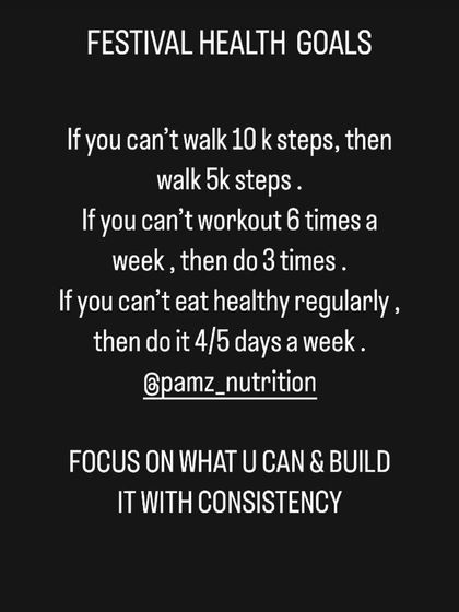During festivals, focus on what you can do, not what you can't. If you can't walk 10k steps, walk 5k. If you can't work out 6 times a week, do it 3 times. Focus on consistency and build from there.