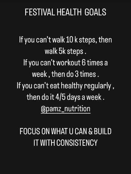 During festivals, focus on what you can do, not what you can't. If you can't walk 10k steps, walk 5k. If you can't work out 6 times a week, do it 3 times. Focus on consistency and build from there.