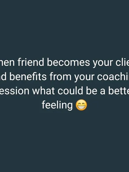 "When a friend becomes your client and benefits from your coaching session, what could be a better feeling?" This captures the joy I feel when I can support the people in my life.
