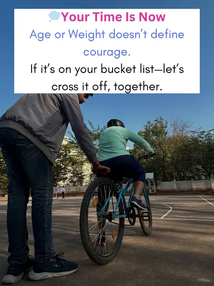 Your age or weight does not define your courage. If learning to cycle is on your bucket list, let's cross it off together. My program is designed for everyone.