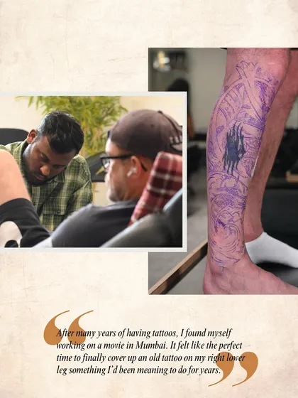 "After many years of having tattoos, I found myself working on a movie in Mumbai. It felt like the perfect time to finally cover up an old tattoo." Ian shares the start of his cover-up journey.