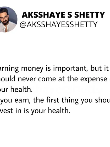 Earning money is important, but it should never come at the expense of your health. The very first thing you should invest in is your health.