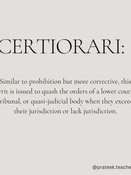 Certiorari is a corrective writ used to quash the orders of a lower court or tribunal when they have exceeded their jurisdiction or made a legal error.
