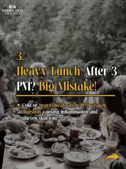 Eating a heavy lunch after 3 PM can weaken digestion, causing inflammation and uneven skin tone.