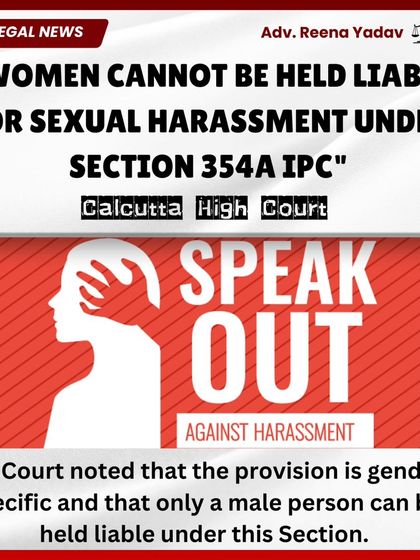 The Calcutta High Court has ruled that a woman cannot be held liable for sexual harassment under Section 354A of the IPC, as the provision is gender-specific and applies only to men.