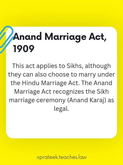 The Anand Marriage Act, 1909, legally recognizes the Sikh marriage ceremony (Anand Karaj). Sikhs can also choose to marry under the Hindu Marriage Act.
