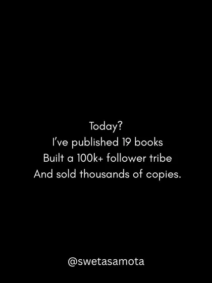 Today? I've published 19 books, built a 100k+ follower tribe, and sold thousands of copies. It all started with that first quiet step.