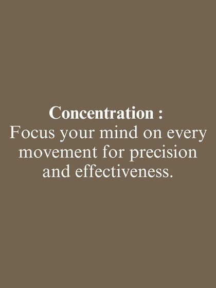 One of the core principles: Concentration. We encourage you to focus your mind on every movement for precision and effectiveness.